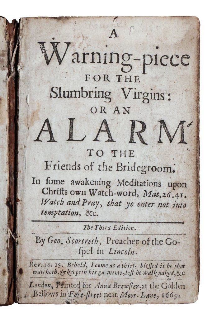 A Warning Piece for Slumbring Virgins: or, an alarm to the friends of the bridegroom…Geo. Scortreth, 1669 A Warning Piece for Slumbring Virgins: or, an alarm to the friends of the bridegroom…Geo. Scortreth, 1669